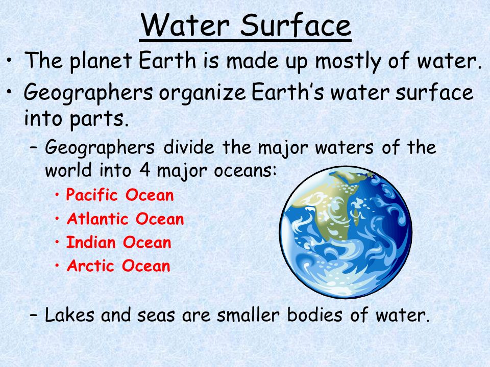 The planet Earth is made up mostly of water. Geographers organize Earth’s water surface into parts.
