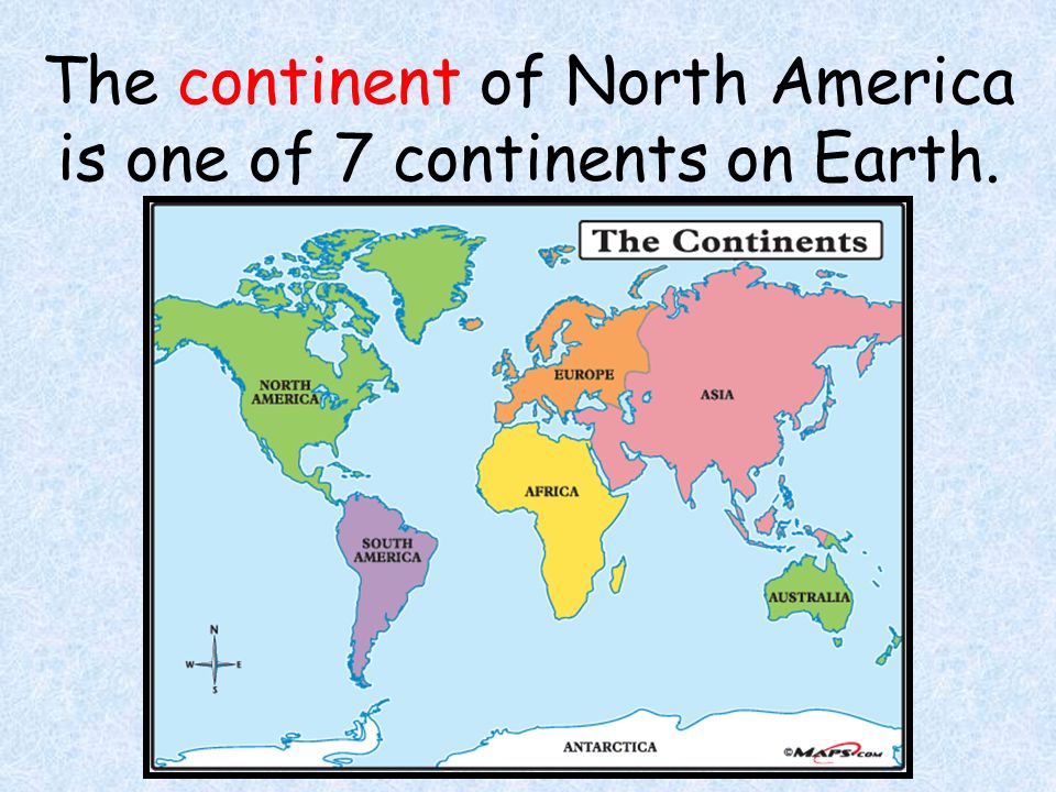 The continent of North America is one of 7 continents on Earth.