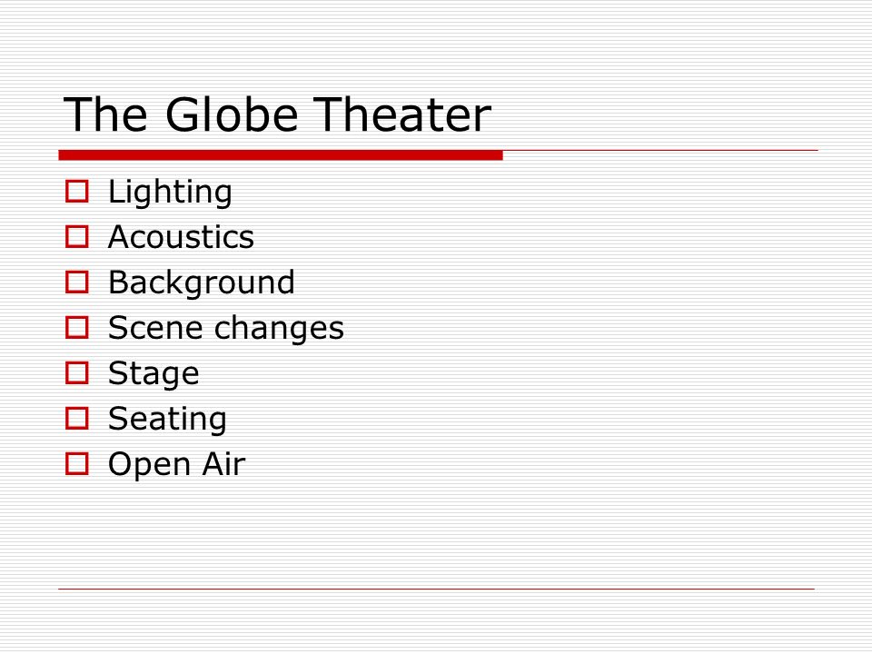 The Globe Theater  Lighting  Acoustics  Background  Scene changes  Stage  Seating  Open Air