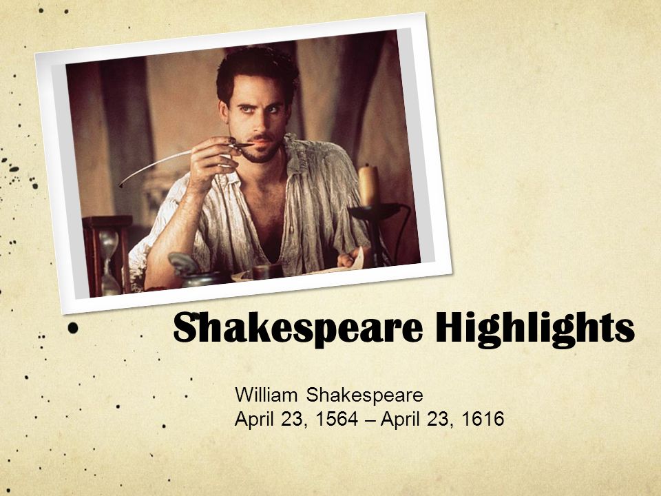 Shakespeare Highlights William Shakespeare April 23, 1564 – April 23, 1616