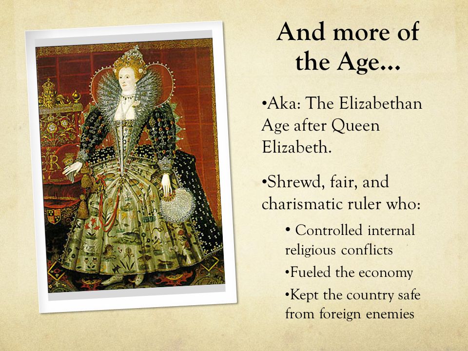 And more of the Age… Aka: The Elizabethan Age after Queen Elizabeth.