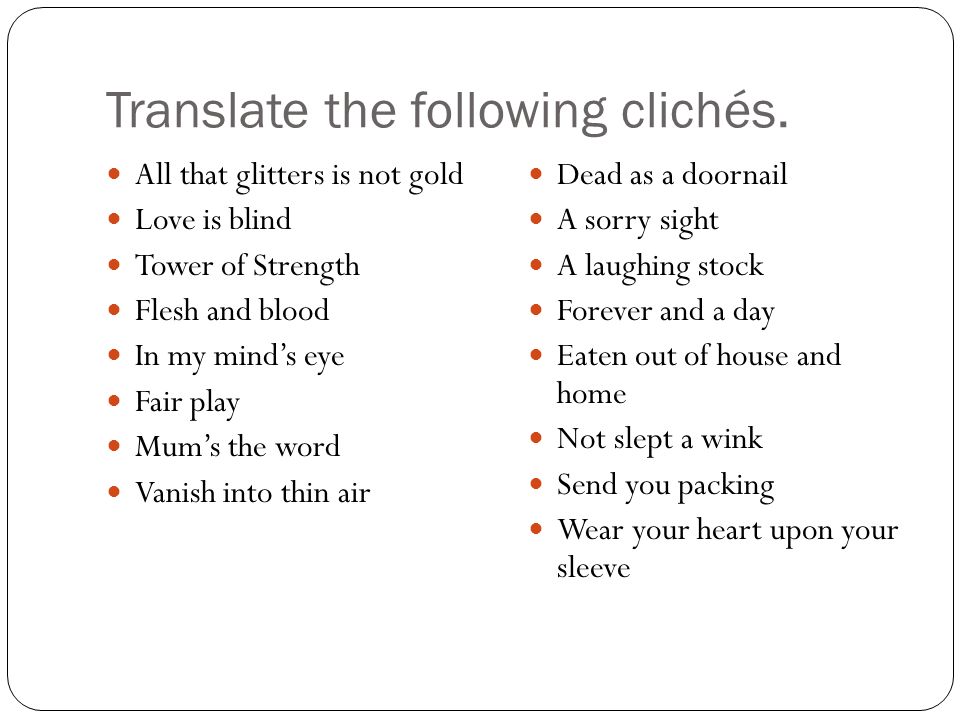 Translate the following clichés. All that glitters is not gold Love is blind Tower of