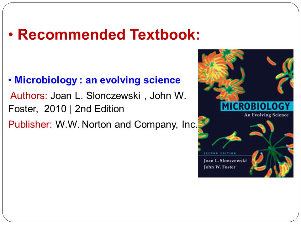Recommended Textbook: Microbiology : an evolving science Authors: Joan L.