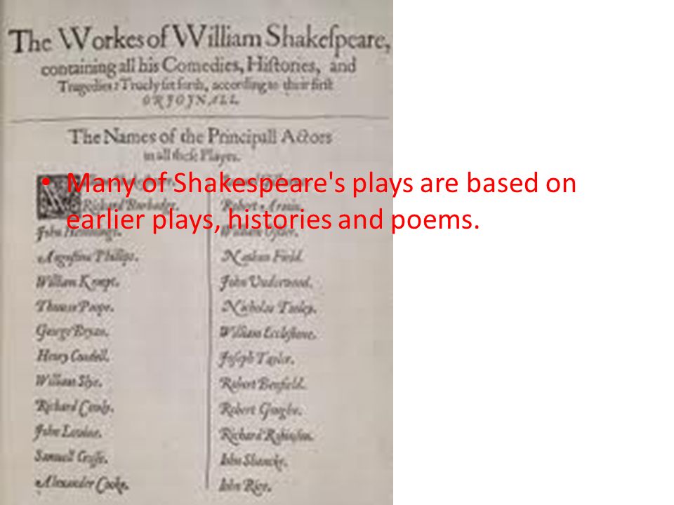 Many of Shakespeare s plays are based on earlier plays, histories and poems.