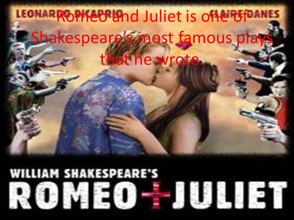 Romeo and Juliet is one of Shakespeare’s most famous plays that he wrote.