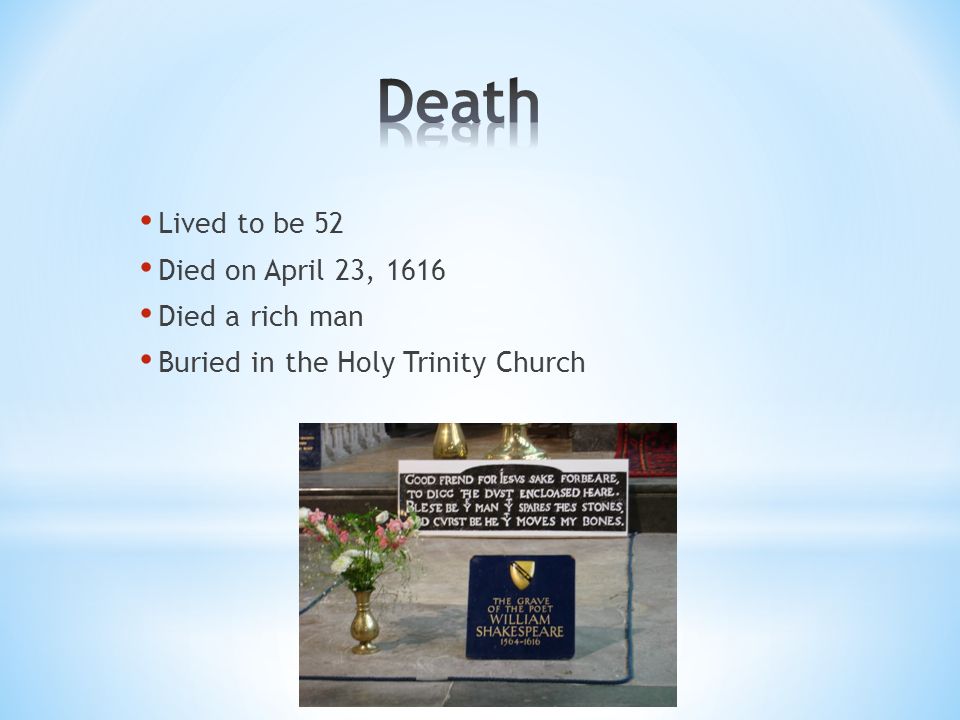 Lived to be 52 Died on April 23, 1616 Died a rich man Buried in the Holy Trinity Church