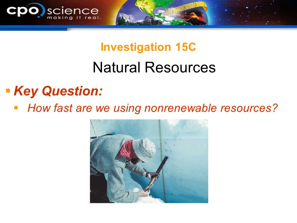 Investigation 15C  Key Question:  How fast are we using nonrenewable resources Natural Resources