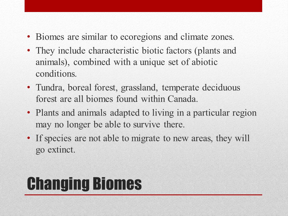 Changing Biomes Biomes are similar to ecoregions and climate zones.