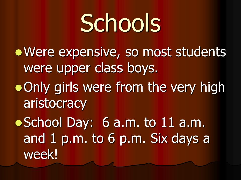 Schools Were expensive, so most students were upper class boys.