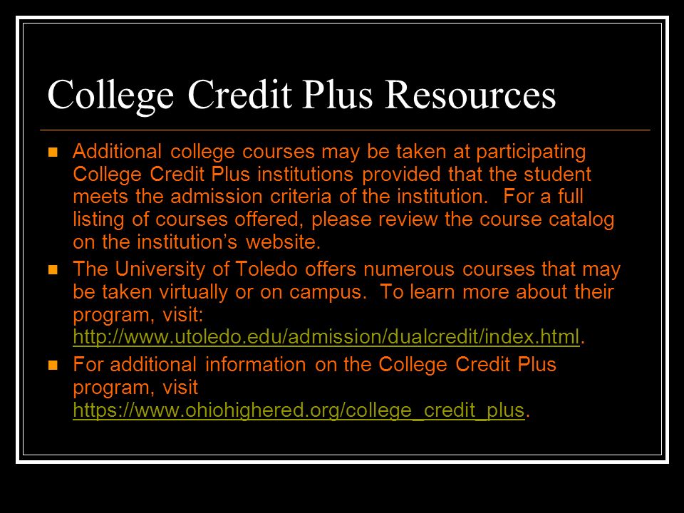 College Credit Plus Resources Additional college courses may be taken at participating College Credit Plus institutions provided that the student meets the admission criteria of the institution.