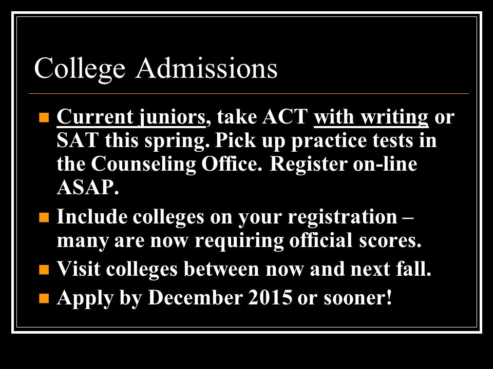 College Admissions Current juniors, take ACT with writing or SAT this spring.