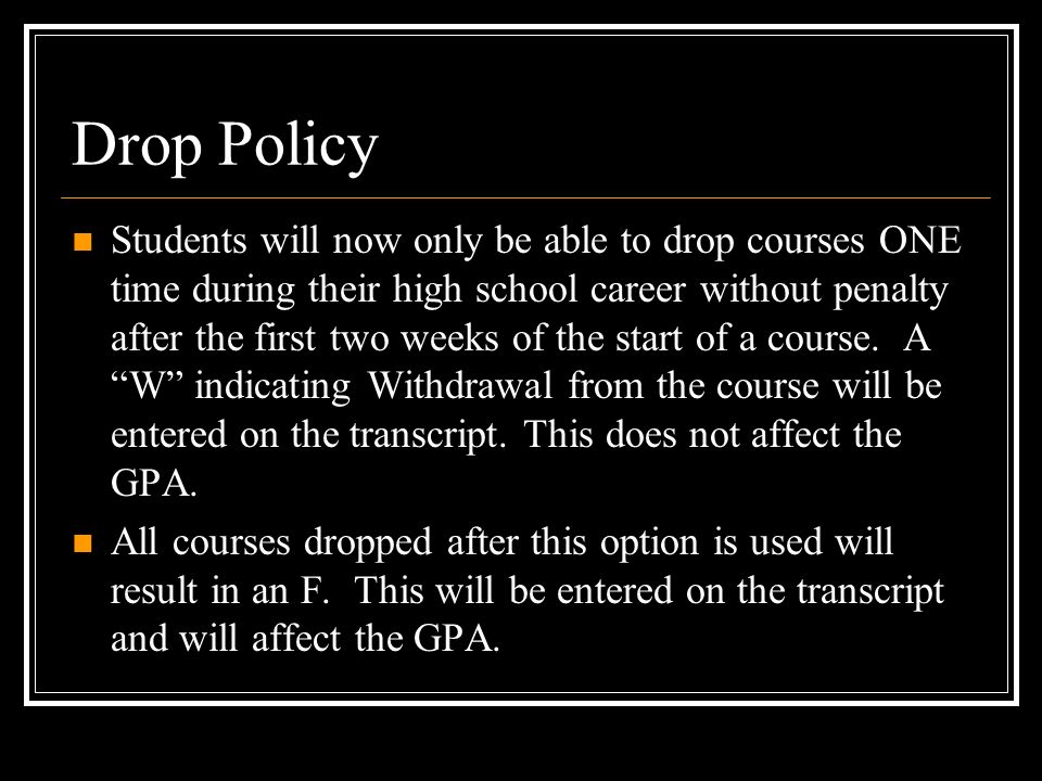 Drop Policy Students will now only be able to drop courses ONE time during their high school career without penalty after the first two weeks of the start of a course.