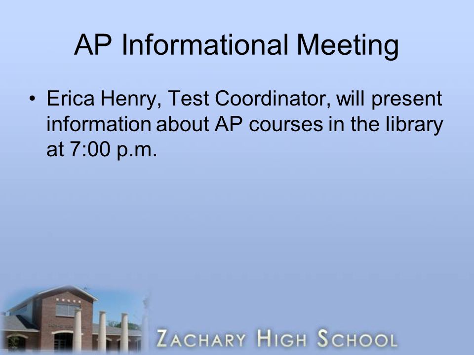 AP Informational Meeting Erica Henry, Test Coordinator, will present information about AP courses in the library at 7:00 p.m.