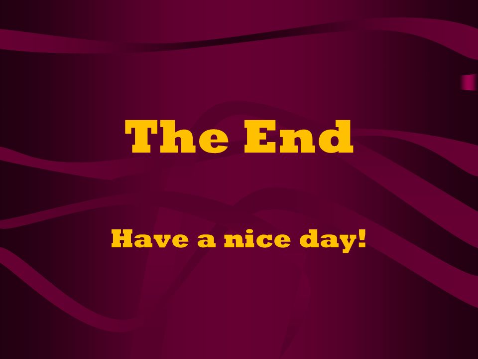 The End Have a nice day!