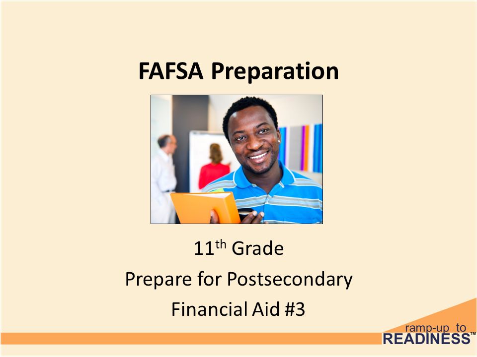 FAFSA Preparation 11 th Grade Prepare for Postsecondary Financial Aid #3