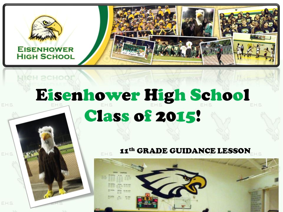 Eisenhower High School Class of 2015! 11 th GRADE GUIDANCE LESSON