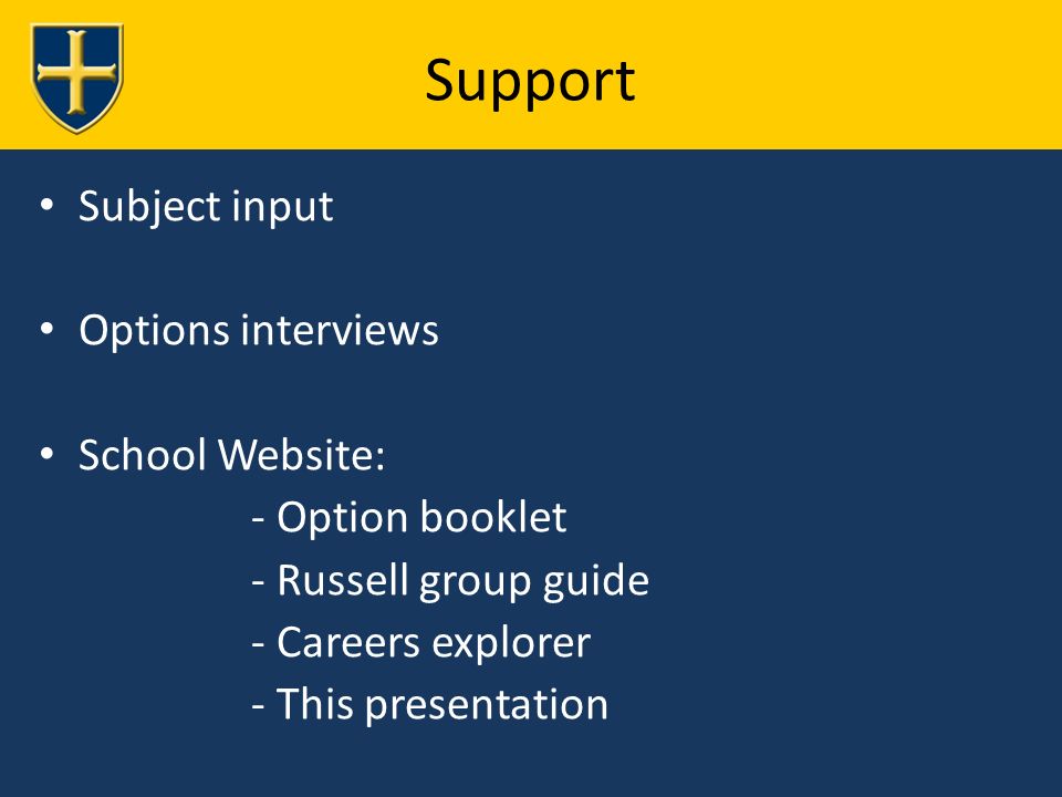 Subject input Options interviews School Website: - Option booklet - Russell group guide - Careers explorer - This presentation Support