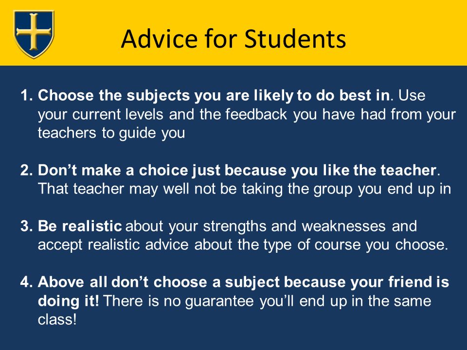 Advice for Students 1.Choose the subjects you are likely to do best in.