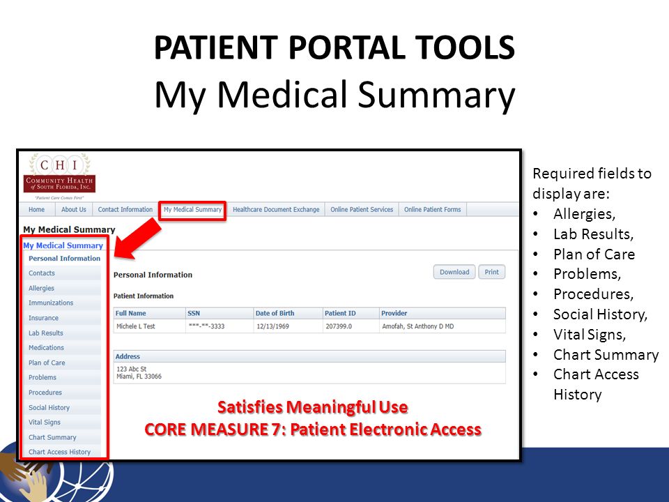 PATIENT PORTAL TOOLS My Medical Summary Satisfies Meaningful Use CORE MEASURE 7: Patient Electronic Access Required fields to display are: Allergies, Lab Results, Plan of Care Problems, Procedures, Social History, Vital Signs, Chart Summary Chart Access History