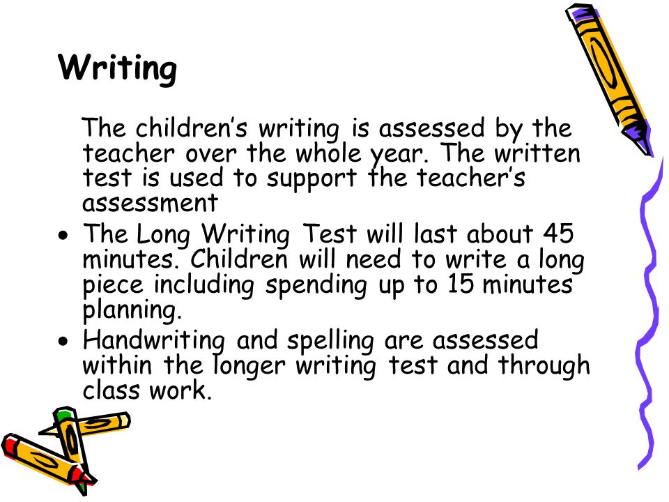 Writing The children’s writing is assessed by the teacher over the whole year.