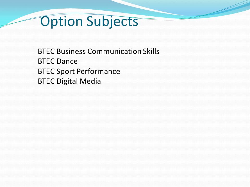 BTEC Business Communication Skills BTEC Dance BTEC Sport Performance BTEC Digital Media Option Subjects
