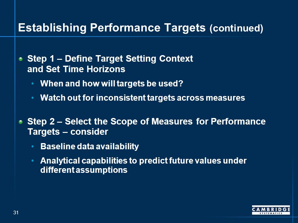 31 Establishing Performance Targets (continued) Step 1 – Define Target Setting Context and Set Time Horizons When and how will targets be used.