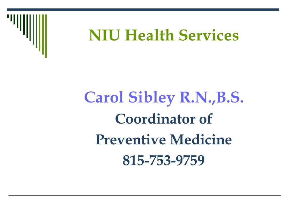 NIU Health Services Carol Sibley R.N.,B.S. Coordinator of Preventive Medicine