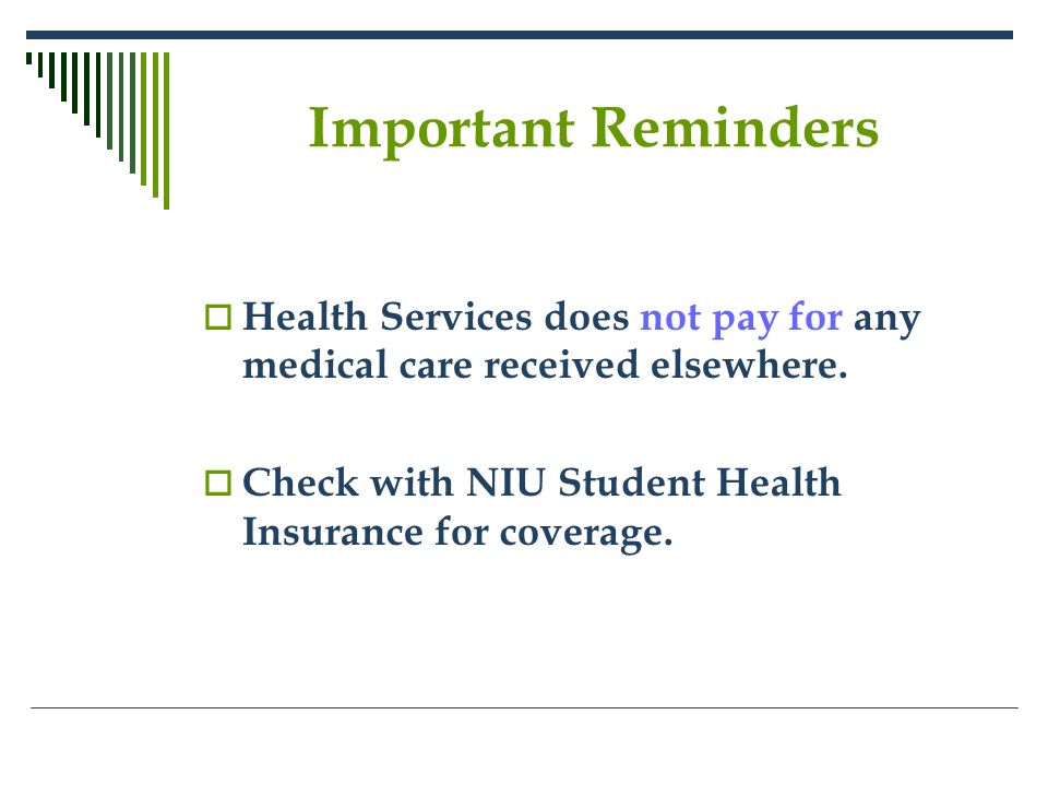 Important Reminders  Health Services does not pay for any medical care received elsewhere.