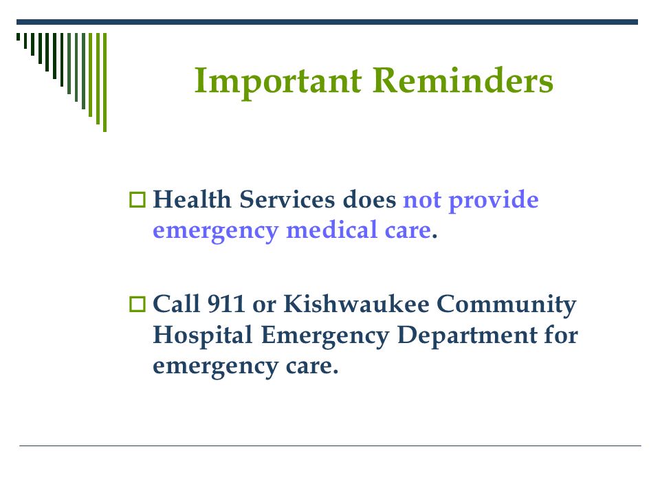 Important Reminders  Health Services does not provide emergency medical care.