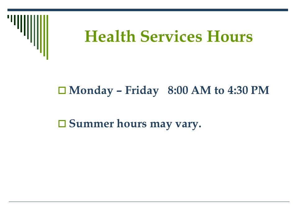 Health Services Hours  Monday – Friday 8:00 AM to 4:30 PM  Summer hours may vary.