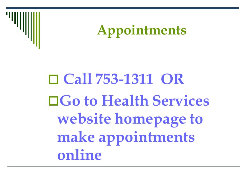 Appointments  Call OR  Go to Health Services website homepage to make appointments online