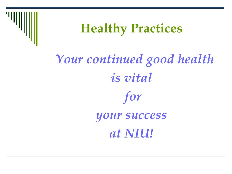 Healthy Practices Your continued good health is vital for your success at NIU!