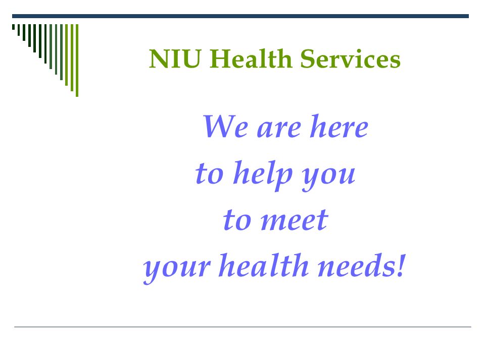 NIU Health Services We are here to help you to meet your health needs!