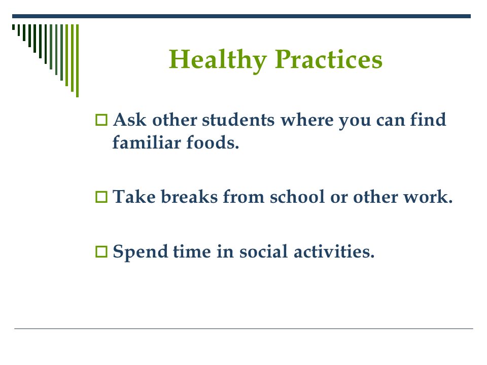 Healthy Practices  Ask other students where you can find familiar foods.