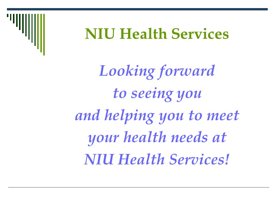 NIU Health Services Looking forward to seeing you and helping you to meet your health needs at NIU Health Services!