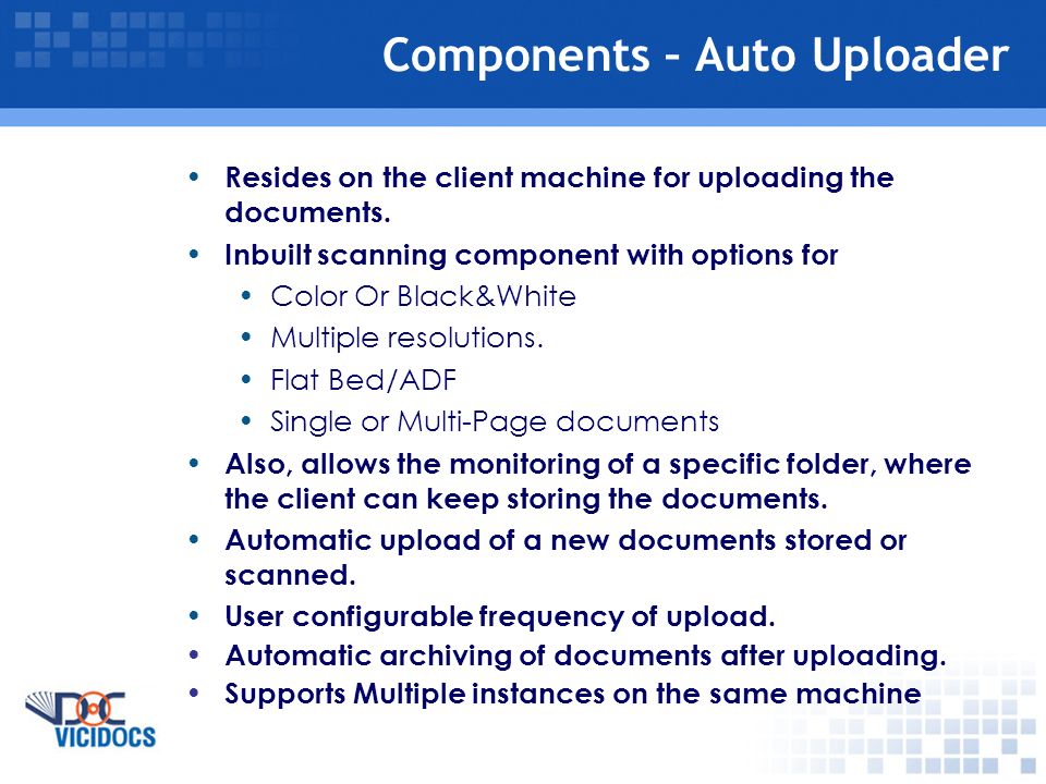 Components – Auto Uploader Resides on the client machine for uploading the documents.