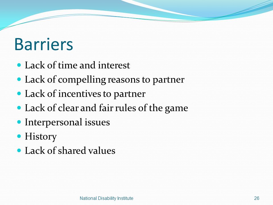 Barriers Lack of time and interest Lack of compelling reasons to partner Lack of incentives to partner Lack of clear and fair rules of the game Interpersonal issues History Lack of shared values 26National Disability Institute
