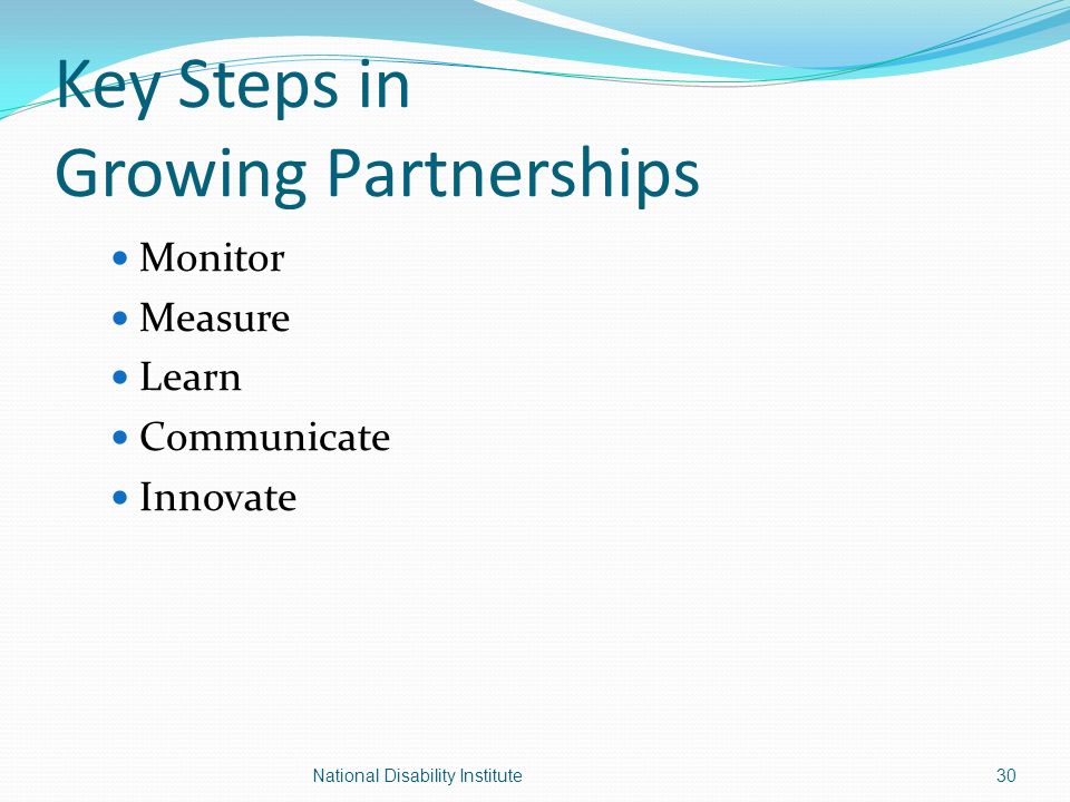 Key Steps in Growing Partnerships Monitor Measure Learn Communicate Innovate 30National Disability Institute