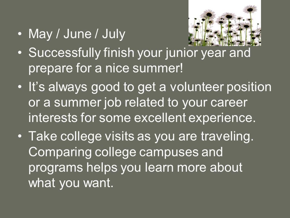 May / June / July Successfully finish your junior year and prepare for a nice summer.