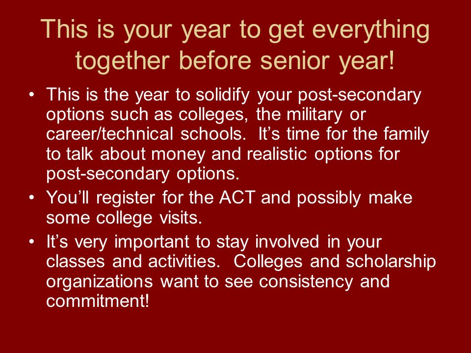 This is your year to get everything together before senior year.