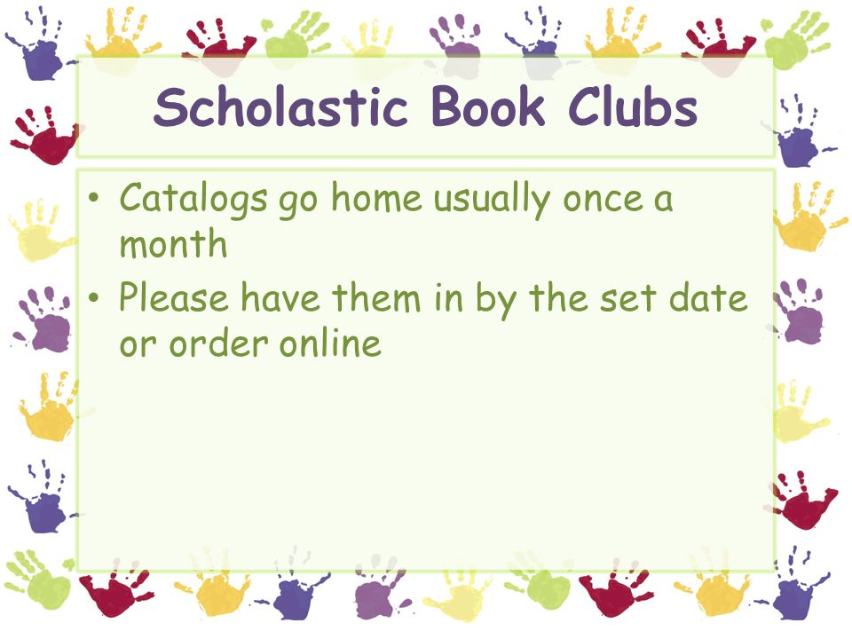 Scholastic Book Clubs Catalogs go home usually once a month Please have them in by the set date or order online