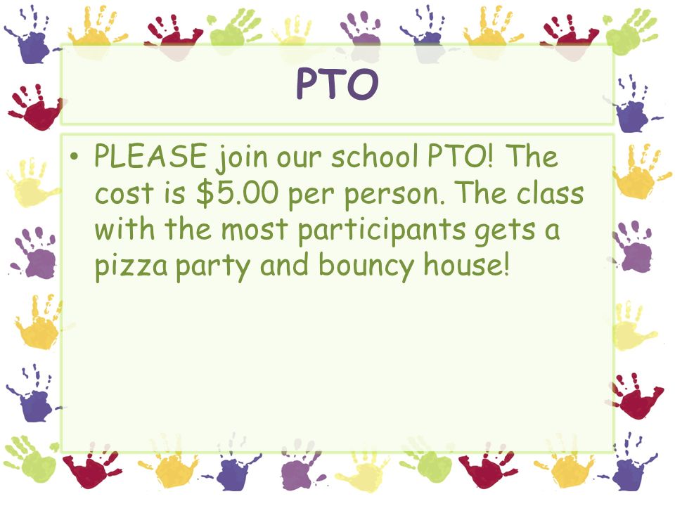 PTO PLEASE join our school PTO. The cost is $5.00 per person.