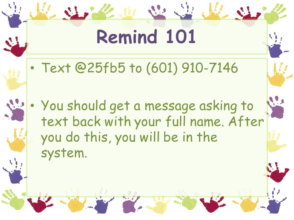Remind 101 to (601) You should get a message asking to text back with your full name.