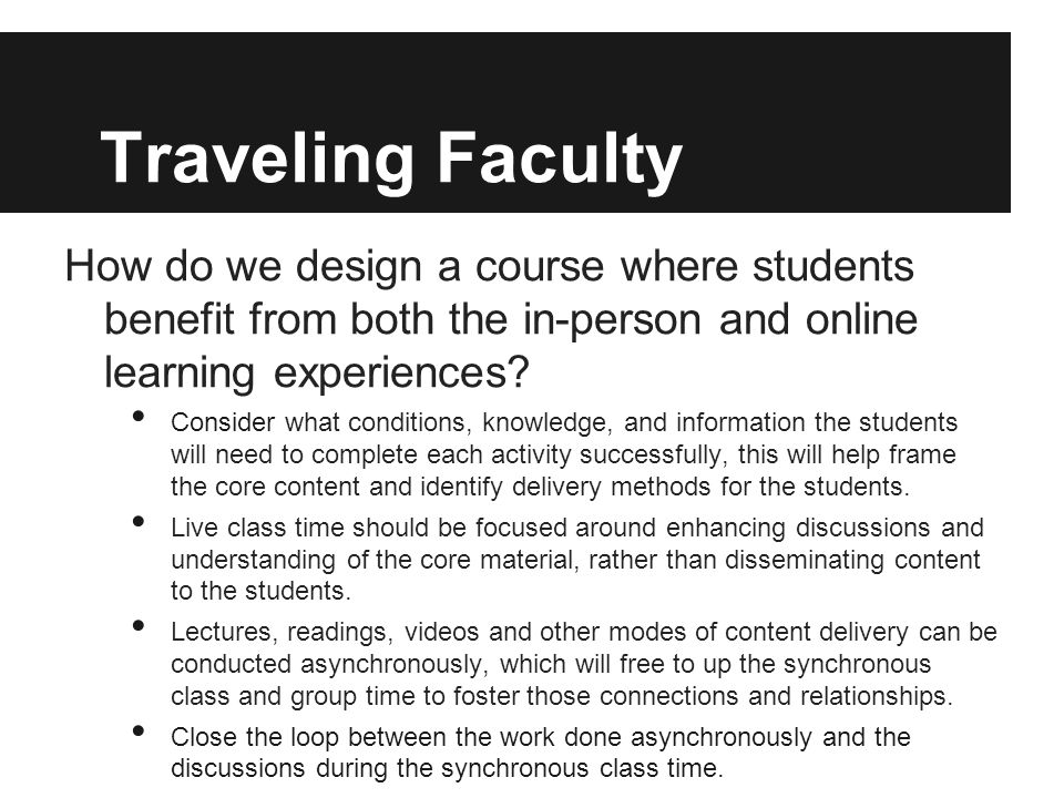Traveling Faculty How do we design a course where students benefit from both the in-person and online learning experiences.