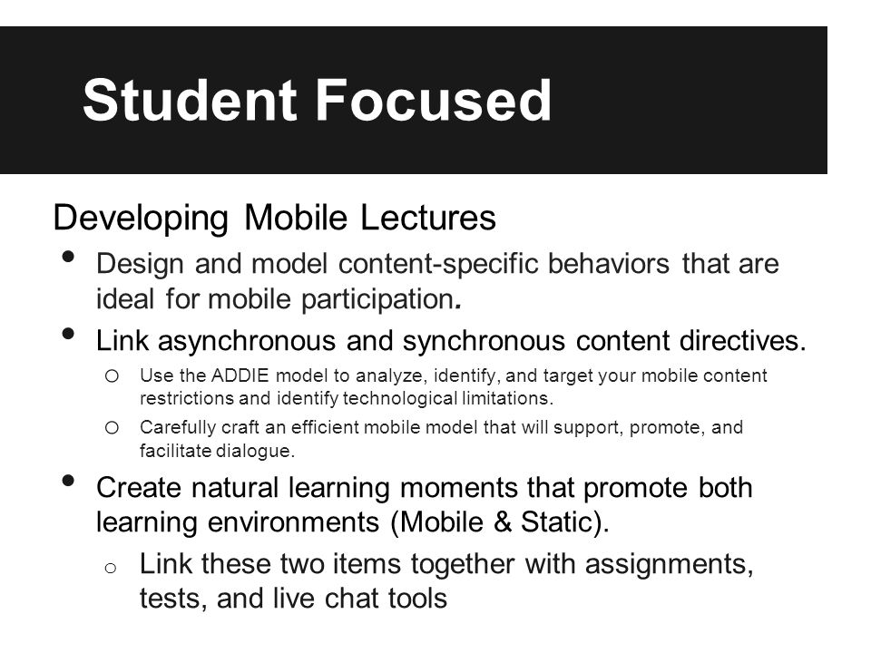Student Focused Developing Mobile Lectures Design and model content-specific behaviors that are ideal for mobile participation.