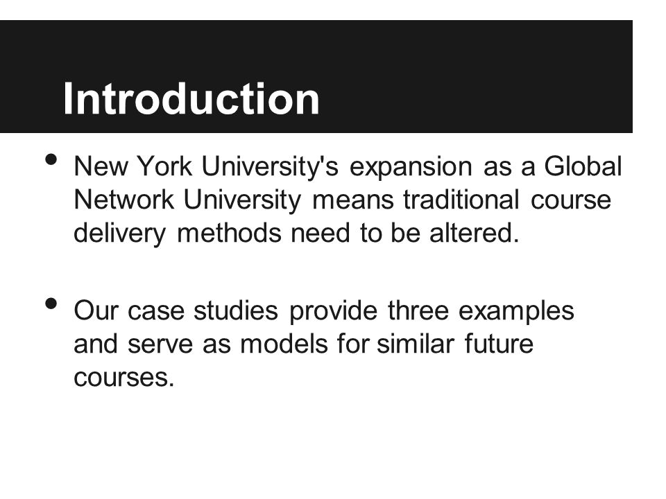 Introduction New York University s expansion as a Global Network University means traditional course delivery methods need to be altered.