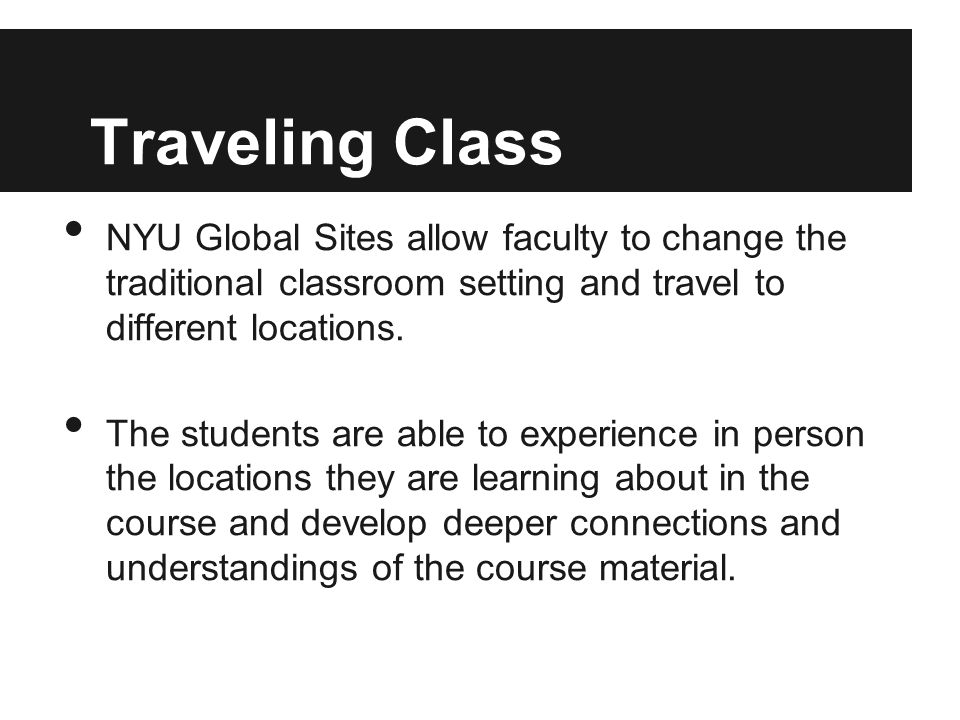 Traveling Class NYU Global Sites allow faculty to change the traditional classroom setting and travel to different locations.