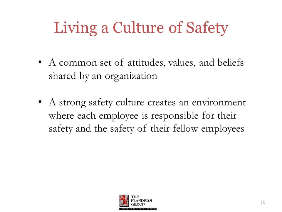 Living a Culture of Safety A common set of attitudes, values, and beliefs shared by an organization A strong safety culture creates an environment where each employee is responsible for their safety and the safety of their fellow employees 10