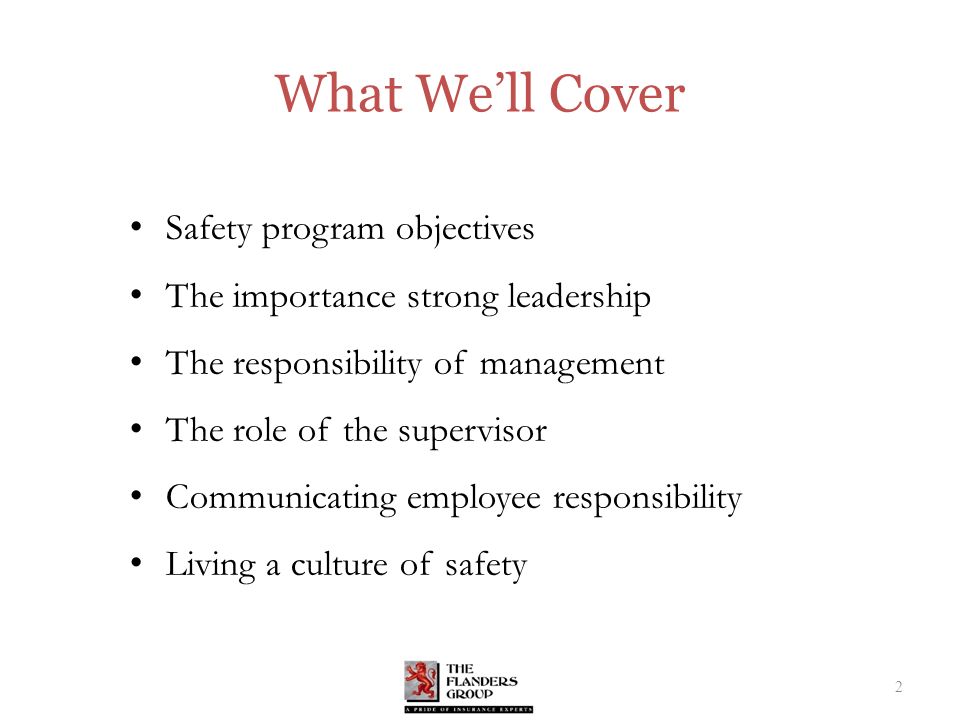 What We’ll Cover Safety program objectives The importance strong leadership The responsibility of management The role of the supervisor Communicating employee responsibility Living a culture of safety 2