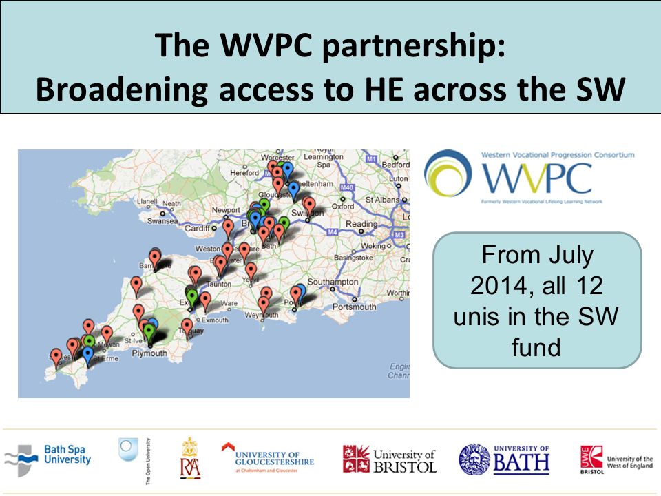 The WVPC partnership: Broadening access to HE across the SW From July 2014, all 12 unis in the SW fund